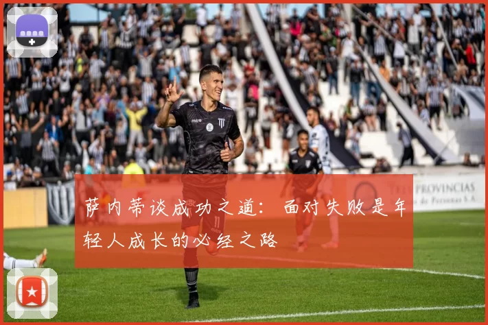 萨内蒂谈成功之道：面对失败是年轻人成长的必经之路