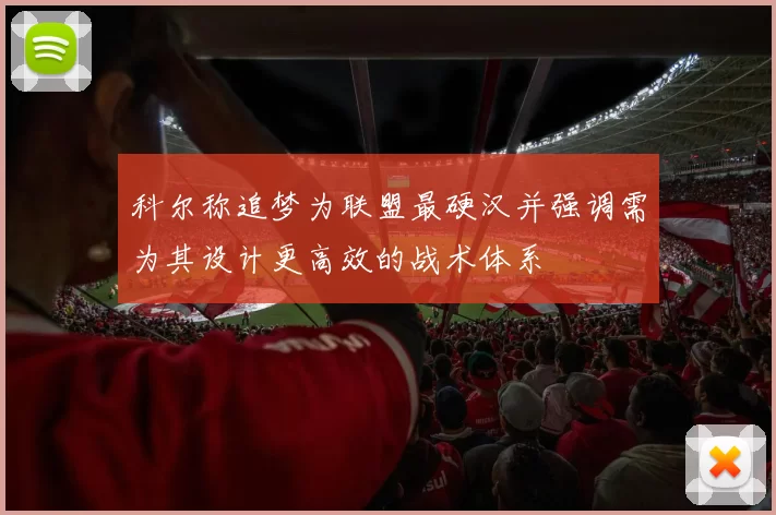 科尔称追梦为联盟最硬汉并强调需为其设计更高效的战术体系